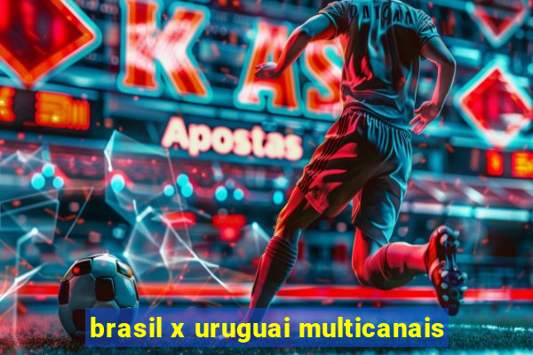 brasil x uruguai multicanais